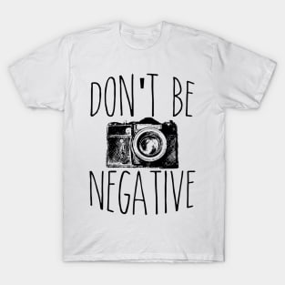 Cute Don't Be Negative Funny Camera Photography T-Shirt